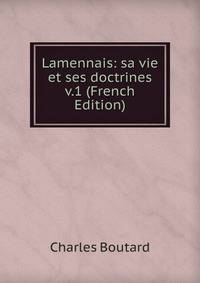 Lamennais: sa vie et ses doctrines v.1 (French Edition)