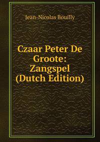 Czaar Peter De Groote: Zangspel (Dutch Edition)