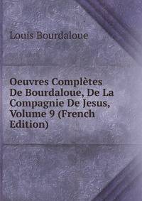 Oeuvres Completes De Bourdaloue, De La Compagnie De Jesus, Volume 9 (French Edition)