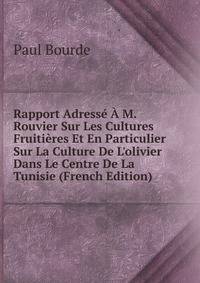 Rapport Adress? ? M. Rouvier Sur Les Cultures Fruiti?res Et En Particulier Sur La Culture De L'olivier Dans Le Centre De La Tunisie (French Edition)