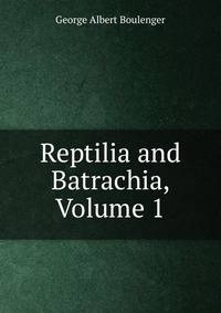 Reptilia and Batrachia, Volume 1