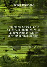 Dommages Caus?s Par La Gel?e Aux Pineraies De La Sologne Pendant L'hiver 1879-80. (French Edition)