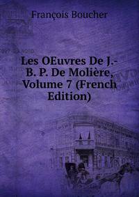 Les OEuvres De J.-B. P. De Moliere, Volume 7 (French Edition)