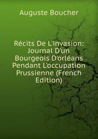 R?cits De L'invasion: Journal D'un Bourgeois D'orl?ans Pendant L'occupation Prussienne (French Edition)