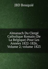 Almanach Du Clerg? Catholique Romain (De La Belgique) Pour Les Ann?es 1822-1826, Volume 2; volume 1823