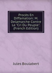Proc?s En Diffamation: M. Delamarche Contre Le "Cri Du Peuple". (French Edition)