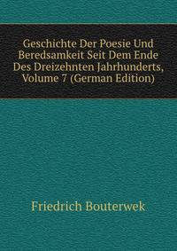 Geschichte Der Poesie Und Beredsamkeit Seit Dem Ende Des Dreizehnten Jahrhunderts, Volume 7 (German Edition)