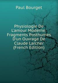 Physiologie De L'amour Moderne: Fragments Posthumes D'un Ouvrage De Claude Larcher (French Edition)