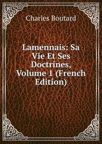 Lamennais: Sa Vie Et Ses Doctrines, Volume 1 (French Edition)
