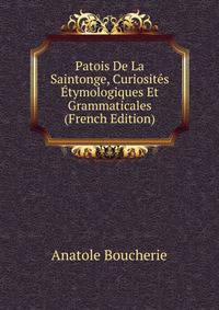Patois De La Saintonge, Curiosites Etymologiques Et Grammaticales (French Edition)