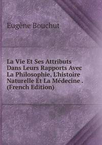 La Vie Et Ses Attributs Dans Leurs Rapports Avec La Philosophie, L'histoire Naturelle Et La M?decine . (French Edition)