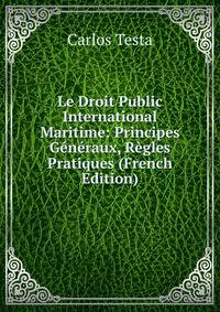 Le Droit Public International Maritime: Principes Generaux, Regles Pratiques (French Edition)
