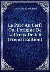 Le Parc Au Cerf: Ou, L'origine De L'affreux Deficit (French Edition)