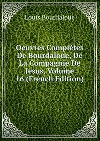 Oeuvres Completes De Bourdaloue, De La Compagnie De Jesus, Volume 16 (French Edition)