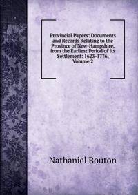 Provincial Papers: Documents and Records Relating to the Province of New-Hampshire, from the Earliest Period of Its Settlement: 1623-1776, Volume 2
