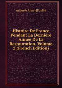 Histoire De France Pendant La Derniere Annee De La Restauration, Volume 2 (French Edition)