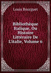 Biblioth?que Italique, Ou Histoire Litt?raire De L'italie, Volume 6