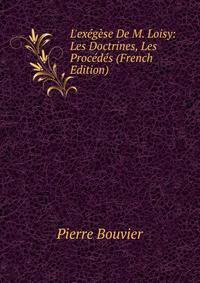 L'ex?g?se De M. Loisy: Les Doctrines, Les Proc?d?s (French Edition)