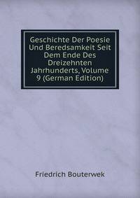 Geschichte Der Poesie Und Beredsamkeit Seit Dem Ende Des Dreizehnten Jahrhunderts, Volume 9 (German Edition)