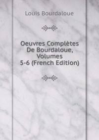Oeuvres Completes De Bourdaloue, Volumes 5-6 (French Edition)