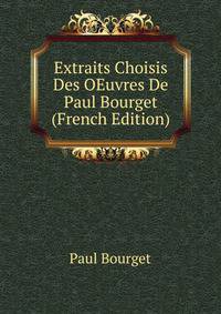 Extraits Choisis Des OEuvres De Paul Bourget (French Edition)