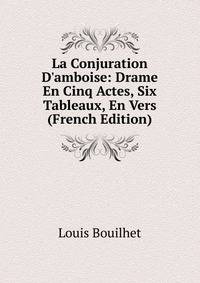 La Conjuration D'amboise: Drame En Cinq Actes, Six Tableaux, En Vers (French Edition)