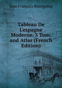 Tableau De L'espagne Moderne. 3 Tom. and Atlas (French Edition)