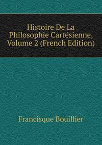 Histoire De La Philosophie Cartesienne, Volume 2 (French Edition)