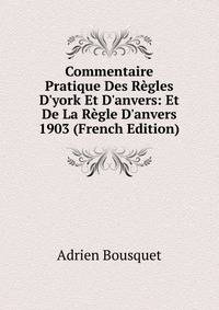 Commentaire Pratique Des R?gles D'york Et D'anvers: Et De La R?gle D'anvers 1903 (French Edition)
