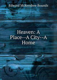 Heaven: A Place--A City--A Home