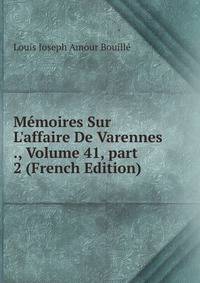 M?moires Sur L'affaire De Varennes ., Volume 41, part 2 (French Edition)