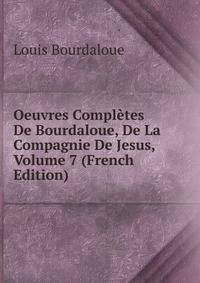 Oeuvres Completes De Bourdaloue, De La Compagnie De Jesus, Volume 7 (French Edition)