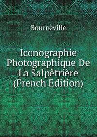 Iconographie Photographique De La Salpetriere (French Edition)