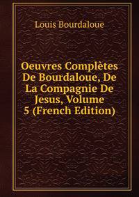 Oeuvres Completes De Bourdaloue, De La Compagnie De Jesus, Volume 5 (French Edition)