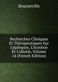 Recherches Cliniques Et Th?rapeutiques Sur L'?pilepsie, L'hyst?rie Et L'idiotie, Volume 14 (French Edition)
