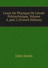 Cours De Physique De L'?cole Polytechnique, Volume 4, part 2 (French Edition)