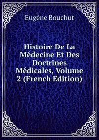 Histoire De La Medecine Et Des Doctrines Medicales, Volume 2 (French Edition)