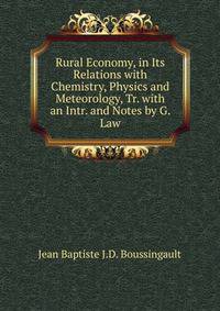 Rural Economy, in Its Relations with Chemistry, Physics and Meteorology, Tr. with an Intr. and Notes by G. Law