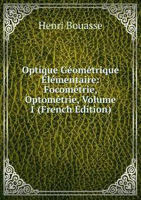 Optique Geometrique Elementaire: Focometrie, Optometrie, Volume 1 (French Edition)
