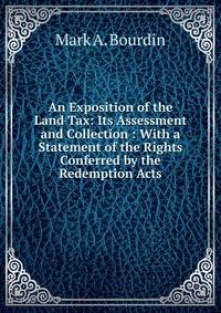 An Exposition of the Land Tax: Its Assessment and Collection : With a Statement of the Rights Conferred by the Redemption Acts