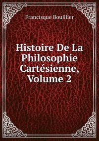 Histoire De La Philosophie Cartesienne, Volume 2