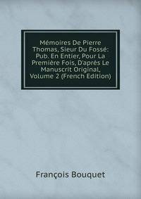 M?moires De Pierre Thomas, Sieur Du Foss?: Pub. En Entier, Pour La Premi?re Fois, D'apr?s Le Manuscrit Original, Volume 2 (French Edition)