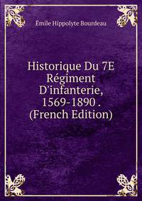 Historique Du 7E R?giment D'infanterie, 1569-1890 . (French Edition)