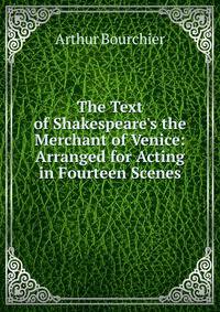 The Text of Shakespeare's the Merchant of Venice: Arranged for Acting in Fourteen Scenes