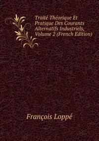 Traite Theorique Et Pratique Des Courants Alternatifs Industriels, Volume 2 (French Edition)