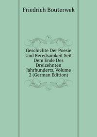 Geschichte Der Poesie Und Beredsamkeit Seit Dem Ende Des Dreizehnten Jahrhunderts, Volume 2 (German Edition)