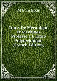 Cours De Mecanique Et Machines Professe a L Ecole Polytechnique (French Edition)