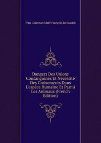 Dangers Des Unions Consanguines Et N?cessit? Des Croisements Dans L'esp?ce Humaine Et Parmi Les Animaux (French Edition)