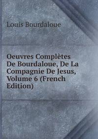 Oeuvres Completes De Bourdaloue, De La Compagnie De Jesus, Volume 6 (French Edition)