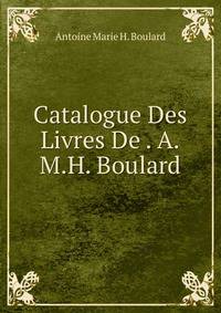 Catalogue Des Livres De . A.M.H. Boulard